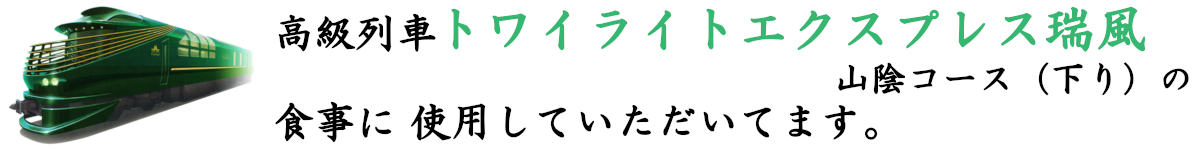 高級列車トワイライトエクスプレス瑞風の食事に使用していただいています。